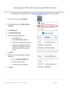 Setting up your Office 365 account on your iPhone or iPad Please note: These instructions are for setting up your account for using the native Mail app in iOS. Alternatively, you can download the free OWA App. Go to www.