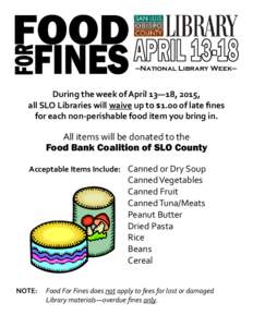 —National Library Week—  During the week of April 13—18, 2015, all SLO Libraries will waive up to $1.00 of late fines for each non-perishable food item you bring in.