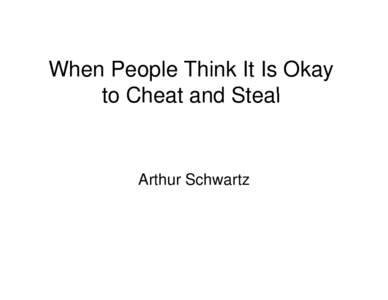 When People Think It Is Okay to Cheat and Steal Arthur Schwartz  When People Think It Is Okay to