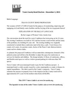  Travis	
  County	
  Bond	
  Election	
  -­‐	
  November	
  3,	
  2015	
    Ballot Language: TRAVIS COUNTY BOND PROPOSITION The issuance of $287,275,000 of bonds for the purpose of constructing, improving and