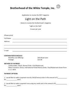 Brotherhood of the White Temple, Inc. Application to receive the BWT magazine Light on the Path I desire to receive the Brotherhood’s magazine “Light on the Path”
