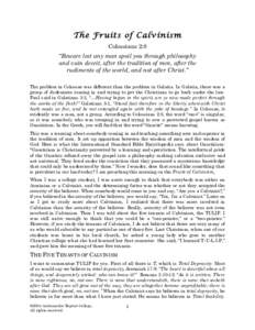 The Fruits of Calvinism Colossians 2:8 “Beware lest any man spoil you through philosophy and vain deceit, after the tradition of men, after the rudiments of the world, and not after Christ.” The problem in Colossae w
