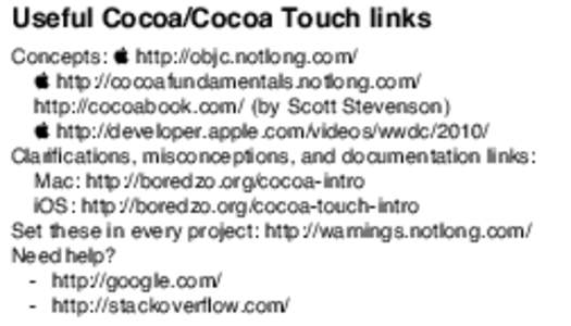 Useful Cocoa/Cocoa Touch links Concepts:  http://objc.notlong.com/  http://cocoafundamentals.notlong.com/ http://cocoabook.com/ (by Scott Stevenson)  http://developer.apple.com/videos/wwdc[removed]Clarifications, 