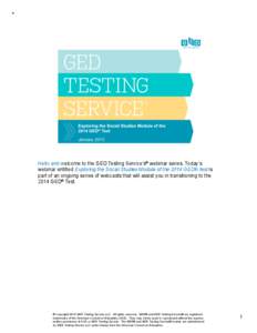 Hello and welcome to the GED Testing Service’s® webinar series. Today’s webinar entitled Exploring the Social Studies Module of the 2014 GED® test is part of an ongoing series of webcasts that will assist you in tr