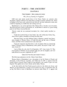 PART I -- THE ANCESTRY CHAPTER II T HE CHERRY - HOLLENBACK L INES The C her r y Family In England LIKE most early family records those of the Cherry Family are scattered, often incomplete, making it difficult if not impo