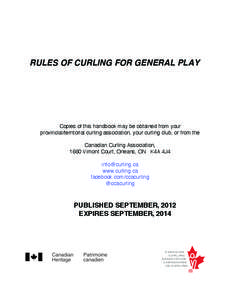 RULES OF CURLING FOR GENERAL PLAY  Copies of this handbook may be obtained from your provincial/territorial curling association, your curling club, or from the Canadian Curling Association, 1660 Vimont Court, Orleans, ON