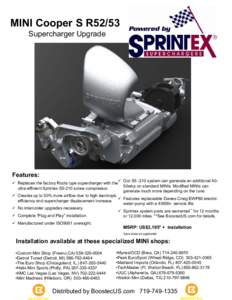 MINI Cooper S R52/53 Supercharger Upgrade Features:  Replaces the factory Roots type supercharger with the ultra-efficient Sprintex S5-210 screw compressor.