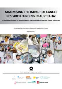 MAXIMISING THE IMPACT OF CANCER RESEARCH FUNDING IN AUSTRALIA: A national resource to guide research investment and improve cancer outcomes Developed by the Cancer Research Leadership Forum January 2013