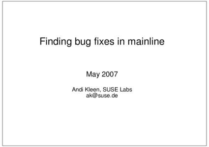 Finding bug fixes in mainline May 2007 Andi Kleen, SUSE Labs [removed]  Laziness is a virtue!