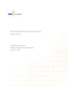 Monthly Market Operations Report March 2015 ISO New England Inc. Market Analysis and Settlements April 13, 2015