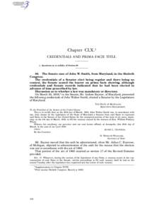 Chapter CLX.1 CREDENTIALS AND PRIMA FACIE TITLE. 1. Questions as to validity of Section[removed]The Senate case of John W. Smith, from Maryland, in the Sixtieth Congress.
