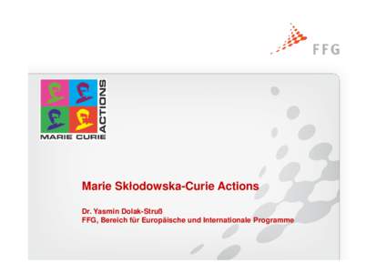 Marie Skłodowska-Curie Actions Dr. Yasmin Dolak-Struß FFG, Bereich für Europäische und Internationale Programme INHALT