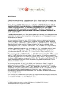 Media Release  EFG International updates on BSI first-half 2016 results Zurich, 10 AugustBSI performance in the first half 2016 reflected the difficult market environment, the negative impact of the regulatory act
