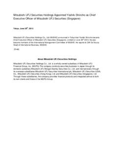 Mitsubishi UFJ Securities Holdings Appointed Yoshiki Shincho as Chief Executive Officer of Mitsubishi UFJ Securities (Singapore) Tokyo, June 28th, 2013  Mitsubishi UFJ Securities Holdings Co., Ltd (MUSHD) announced in To