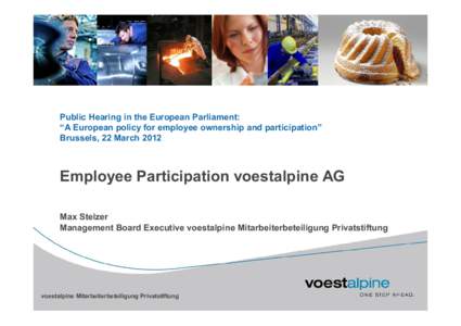 Public Hearing in the European Parliament: “A European policy for employee ownership and participation” Brussels, 22 March 2012 Employee Participation voestalpine AG Max Stelzer