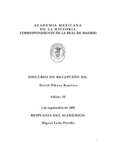 ACADEMIA MEXICANA DE LA HISTORIA CORRESPONDIENTE DE LA REAL DE MADRID DIS C UR S O DE R EC E PC IÓ N DE : Da v i d P iñ er a R a m ír e z