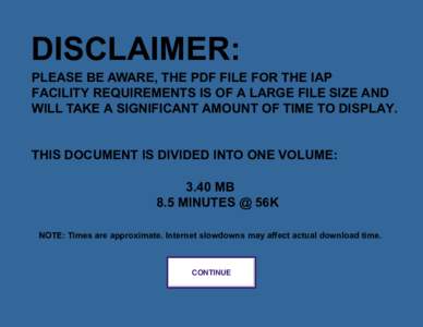 DISCLAIMER:  PLEASE BE AWARE, THE PDF FILE FOR THE IAP FACILITY REQUIREMENTS IS OF A LARGE FILE SIZE AND WILL TAKE A SIGNIFICANT AMOUNT OF TIME TO DISPLAY. THIS DOCUMENT IS DIVIDED INTO ONE VOLUME: