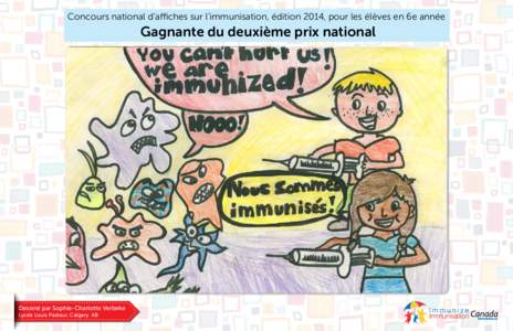 Concours national d’affiches sur l’immunisation, édition 2014, pour les élèves en 6e année  Gagnante du deuxième prix national Dessiné par Sophie-Charlotte Verbeke Lycée Louis Pasteur, Calgary AB