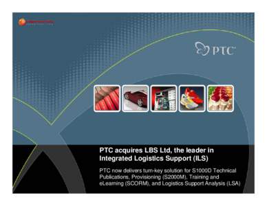 PTC acquires LBS Ltd, the leader in Integrated Logistics Support (ILS) PTC now delivers turn-key solution for S1000D Technical Publications, Provisioning (S2000M), Training and eLearning (SCORM), and Logistics Support An