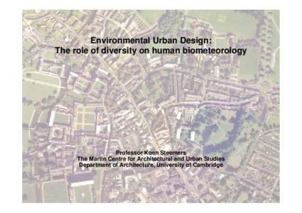 Environmental Urban Design: The role of diversity on human biometeorology Professor Koen Steemers The Martin Centre for Architectural and Urban Studies Department of Architecture, University of Cambridge