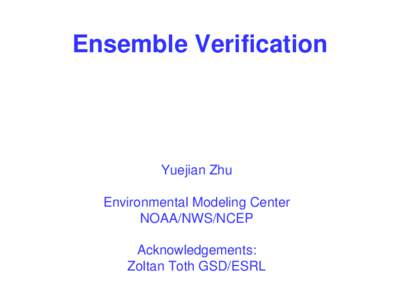 Ensemble Verification  Yuejian Zhu Environmental Modeling Center NOAA/NWS/NCEP