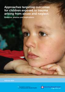 Approaches targeting outcomes for children exposed to trauma arising from abuse and neglect: Evidence, practice and implications  February 2014