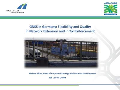 TITRE 2  GNSS in Germany: Flexibility and Quality in Network Extension and in Toll Enforcement  Michael Blum, Head of Corporate Strategy and Business Development