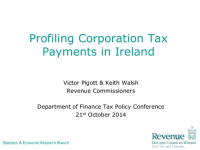 Profiling Corporation Tax Payments in Ireland Victor Pigott & Keith Walsh Revenue Commissioners Department of Finance Tax Policy Conference 21st October 2014