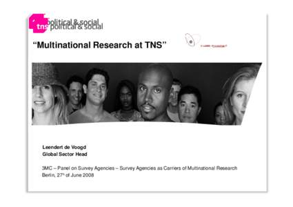 “Multinational Research at TNS”  Leendert de Voogd Global Sector Head 3MC – Panel on Survey Agencies – Survey Agencies as Carriers of Multinational Research Berlin, 27h of June 2008