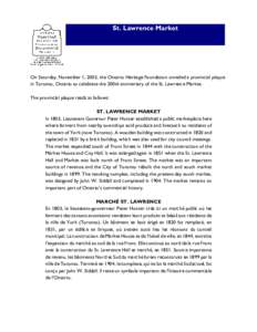 St. Lawrence Market  On Saturday, November 1, 2003, the Ontario Heritage Foundation unveiled a provincial plaque in Toronto, Ontario to celebrate the 200th anniversary of the St. Lawrence Market. The provincial plaque re