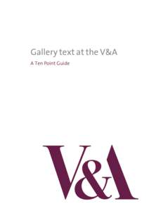 Gallery text at the V&A A Ten Point Guide This complex and fascinating story is told with quite exemplary clarity. The label writing is a study in what can be done simply by the use of clear, elegant language to make d