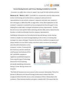 Screen Sharing Security and Privacy Masking Available by LiveLOOK Consumers can safely show screens to support reps to get live help website assistance Matawan, NJ -- March 2, [removed]LiveLOOK, Inc. announced a security e