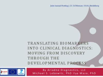 Joint Annual Meeting | 23-26 February 2014 | Heidelberg  TR A N S L ATI N G B I O M A R K E RS I N TO C L I N I C A L D I AG N O STI CS : M OV I N G F RO M D I S COV E RY TH RO U G H TH E