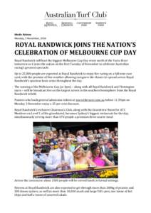 Media Release Monday, 3 November, 2014 ROYAL RANDWICK JOINS THE NATION’S CELEBRATION OF MELBOURNE CUP DAY Royal Randwick will host the biggest Melbourne Cup Day event north of the Yarra River