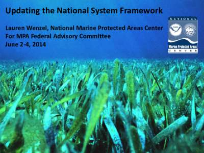 Updating the National System Framework Lauren Wenzel, National Marine Protected Areas Center For MPA Federal Advisory Committee June 2-4, 2014  Executive Order 13158