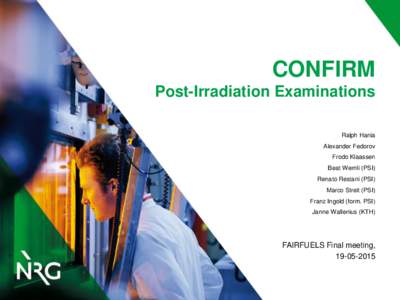 CONFIRM Post-Irradiation Examinations Ralph Hania Alexander Fedorov Frodo Klaassen Beat Wernli (PSI)