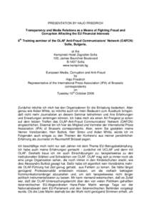 PRESENTATION BY HAJO FRIEDRICH Transparency and Media Relations as a Means of Fighting Fraud and Corruption Affecting the EU Financial Interests 6th Training seminar of the OLAF Anti-Fraud Communicators’ Network (OAFCN