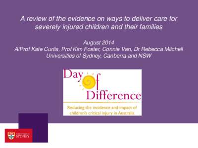 A review of the evidence on ways to deliver care for severely injured children and their families August 2014 A/Prof Kate Curtis, Prof Kim Foster, Connie Van, Dr Rebecca Mitchell Universities of Sydney, Canberra and NSW