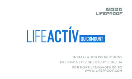 INSTALLATION INSTRUCTIONS EN / FR-CA / IT / DE / ES / PT / ZH / JA FOR MORE LANGUAGES GO TO WWW.LIFEPROOF.COM  Accessoires pour LifeProof / Accessori per l’utilizzo di LifeProof / Zubehör, um