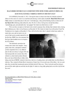 FOR IMMEDIATE RELEASE BLACK REBEL MOTORCYCLE CLUB RETURN WITH SIXTH STUDIO ALBUM IN SPRING 2013 BAND TO PLAY SEVERAL UNDERPLAY SHOWS ON THE WEST COAST LOS ANGELES, November 15, 2012 – Having the chance to release more 