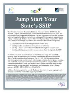 Jump Start Your State’s SSIP The National Secondary Transition Technical Assistance Center (NSTTAC), the National Dropout Prevention Center for Students with Disabilities (NDPC-SD), and the National Post-School Outcome