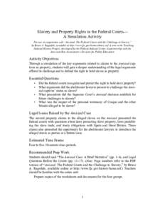 Slavery and Property Rights in the Federal Courts— A Simulation Activity For use in conjunction with “Amistad: The Federal Courts and the Challenge to Slavery,” by Bruce A. Ragsdale, available at http://www.fjc.gov