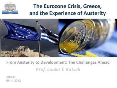 The Eurozone Crisis, Greece, and the Experience of Austerity From Austerity to Development: The Challenges Ahead  Prof. Louka T. Katseli
