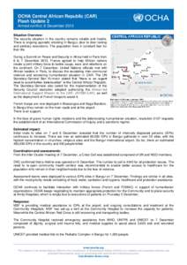 OCHA Central African Republic (CAR) Flash Update 2 Armed conflict, 8 December 2013 Situation Overview: The security situation in the country remains volatile and hostile. There is ongoing sporadic shooting in Bangui, doo