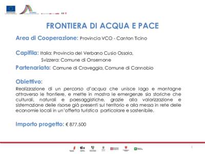 FRONTIERA DI ACQUA E PACE Area di Cooperazione: Provincia VCO - Canton Ticino Capifila: Italia: Provincia del Verbano Cusio Ossola, Svizzera: Comune di Onsernone  Partenariato: Comune di Craveggia, Comune di Cannobio