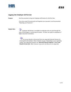 ESS Logging into Employee Self Service Purpose Use this procedure to log into Employee Self Service for the first time. If you have used ESS previously and forgotten your password, use the procedure