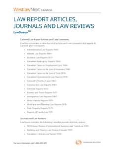 LAW REPORT ARTICLES, JOURNALS AND LAW REVIEWS LawSourceTM Carswell Law Report Articles and Case Comments LawSource contains a collection of all articles and case comments that appear in Carswell print law reports: