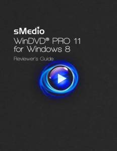 WinDVD® PRO 11 for Windows 8 Reviewer’s Guide sMedio WinDVD® PRO 11 for Windows® 8 Reviewers Guide