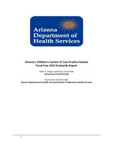 Arizona’s Children’s System of Care Practice Review Fiscal Year 2010 Statewide Report Keren S. Vergon and Mario Hernandez University of South Florida Kevin Flynn and Kim Engle Arizona Department of Health Services/Di