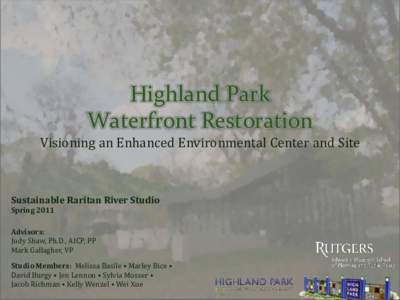 Highland Park Waterfront Restoration Visioning an Enhanced Environmental Center and Site Sustainable Raritan River Studio Spring 2011